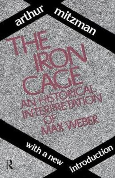 The Iron Cage: Historical Interpretation of Max Weber by Catherine Ross