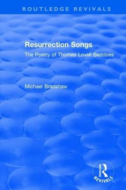 Resurrection Songs: The Poetry of Thomas Lovell Beddoes by Michael Bradshaw