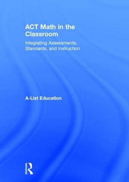 ACT Math in the Classroom: Integrating Assessments, Standards, and Instruction by A-List Education