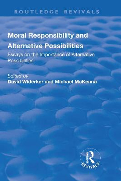 Moral Responsibility and Alternative Possibilities: Essays on the Importance of Alternative Possibilities: Essays on the Importance of Alternative Possibilities by Michael McKenna