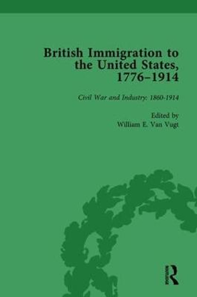 British Immigration to the United States, 1776-1914, Volume 4 by William E. Van Vugt