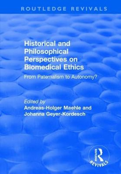 Historical and Philosophical Perspectives on Biomedical Ethics: From Paternalism to Autonomy?: From Paternalism to Autonomy? by Andreas-Holger  Maehle