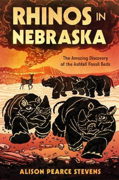 Rhinos in Nebraska: The Amazing Discovery of the Ashfall Fossil Beds by Alison Pearce Stevens