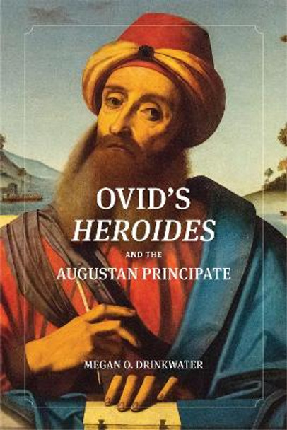Ovid's &quot;Heroides&quot; and the Augustan Principate by Megan O. Drinkwater