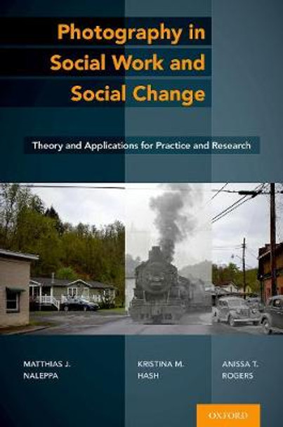 Photography in Social Work and Social Change: Theory and Applications for Practice and Research by Professor Matthias J Naleppa