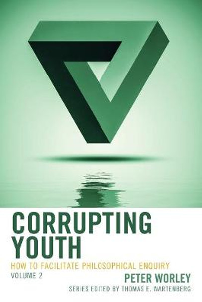 Corrupting Youth: How to Facilitate Philosophical Enquiry by Peter Worley