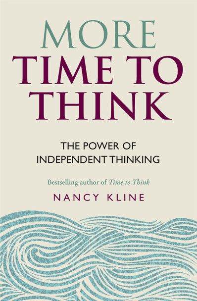More Time to Think: The power of independent thinking by Nancy Kline