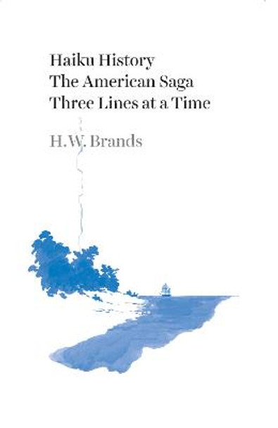 Haiku History: The American Saga Three Lines at a Time by H. W. Brands