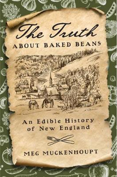 The Truth about Baked Beans: An Edible New England History by Meg Muckenhoupt