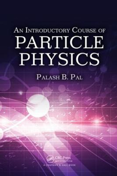 An Introductory Course of Particle Physics by Palash B. Pal