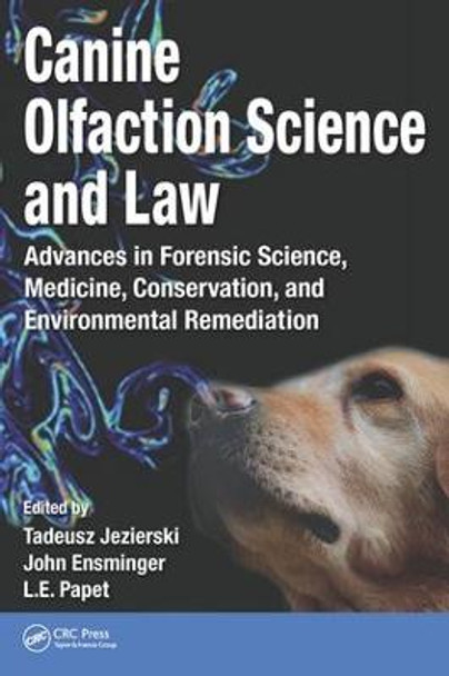 Canine Olfaction Science and Law: Advances in Forensic Science, Medicine, Conservation, and Environmental Remediation by Tadeusz Jezierski