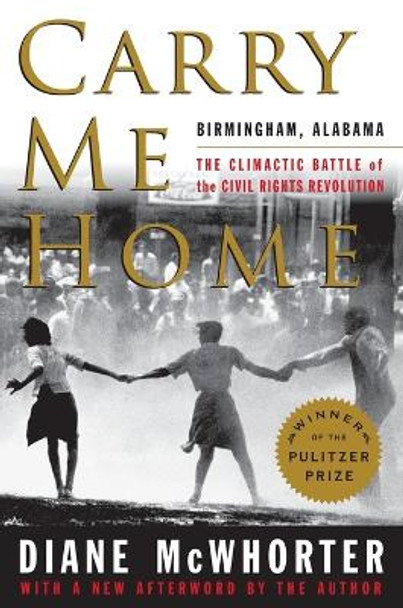 Carry Me Home: Birmingham, Alabama: The Climactic Battle of the Civil Rights Revolution by Diane McWhorter