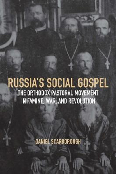 Russia's Social Gospel: The Orthodox Pastoral Movement in Famine, War, and Revolution by Daniel Scarborough