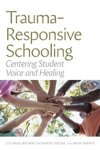 Trauma-Responsive Schooling: Centering Student Voice and Healing by Lyn Mikel Brown