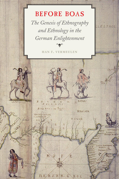 Before Boas: The Genesis of Ethnography and Ethnology in the German Enlightenment by Han F. Vermeulen