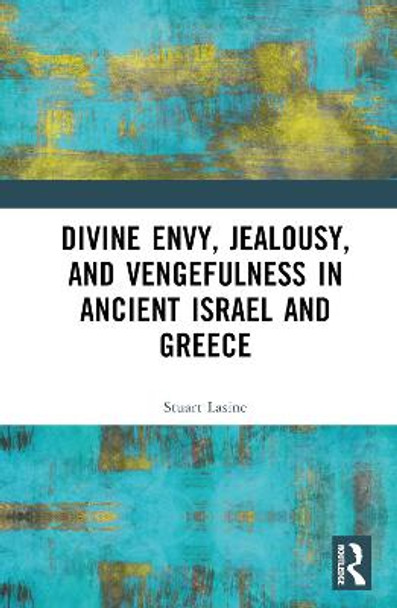 Divine Envy, Jealousy, and Vengefulness in Ancient Israel and Greece by Stuart Lasine