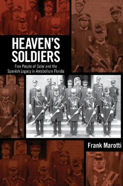 Heaven's Soldiers: Free People of Color and the Spanish Legacy in Antebellum Florida by Frank Marotti