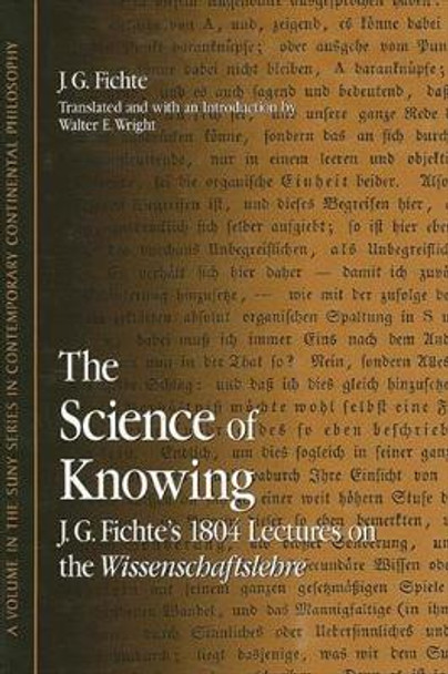 The Science of Knowing: J. G. Fichte's 1804 Lectures on the Wissenschaftslehre by J. G. Fichte