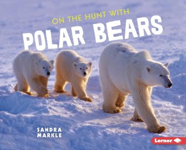 On the Hunt with Polar Bears by Sandra Markle