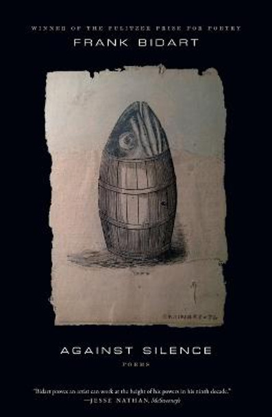 Against Silence: Poems by Frank Bidart