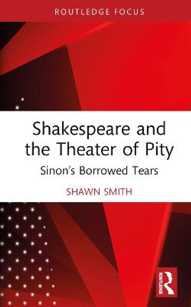 Shakespeare and the Theater of Pity: Sinon's Borrowed Tears by Shawn Smith