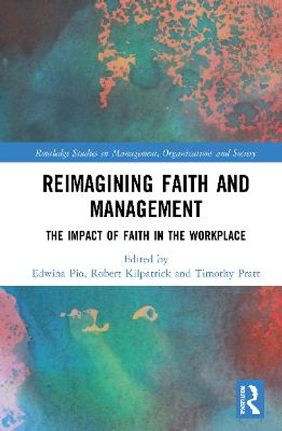 Reimagining Faith and Management: The Impact of Faith in the Workplace by Edwina Pio