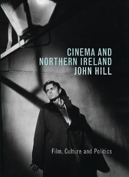 Cinema and Northern Ireland: Film, Culture and Politics by John Hill