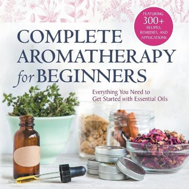 Complete Aromatherapy for Beginners: Everything You Need to Get Started with Essential Oils by Rockridge Press