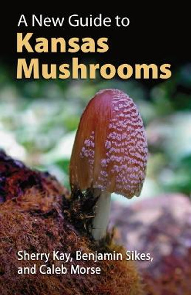 A New Guide to Kansas Mushrooms by Sherry Kay