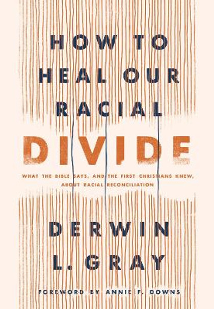 How to Heal Our Racial Divide: What the Bible Says, and the First Christians Knew, about Racial Reconciliation by Derwin Gray