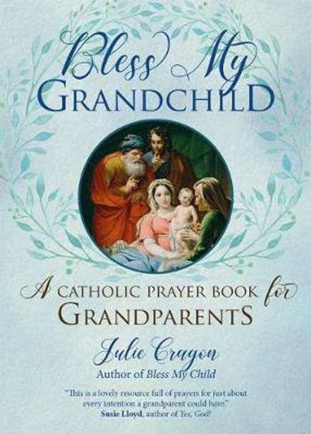 Bless My Grandchild: A Catholic Prayer Book for Grandparents by Julie Cragon