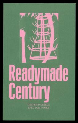 The Readymade Century by Dieter Daniels