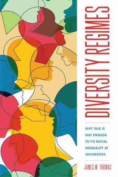 Diversity Regimes: Why Talk Is Not Enough to Fix Racial Inequality at Universities by James M. Thomas