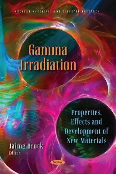 Gamma Irradiation: Properties, Effects and Development of New Materials by Jaime Brock