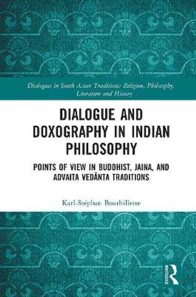 Dialogue and Doxography in Indian Philosophy: Points of View in Buddhist, Jaina, and Advaita Vedanta Traditions by Karl-Stephan Bouthillette