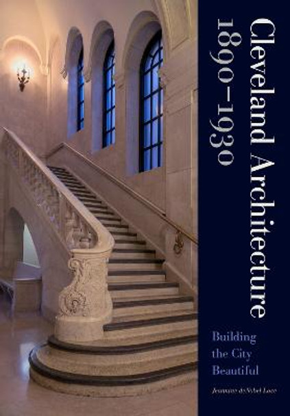 Cleveland Architecture 1890-1930: Building the City Beautiful by Jeannine Denobel Love