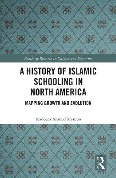 A History of Islamic Schooling in North America: Mapping Growth and Evolution by Nadeem A. Memon