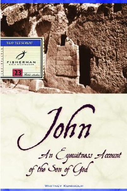 John: An Eyewitness Account of the Son of God: 23 Studies by Whitney Kuniholm