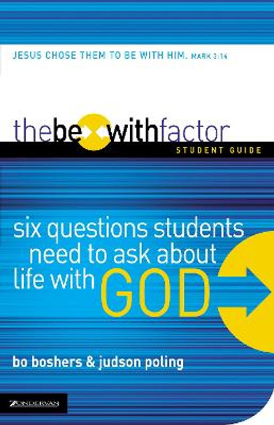 The Be-With Factor Student Guide: Six Questions Students Need to Ask about Life with God by Bo Boshers