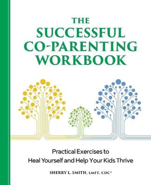 The Successful Co-Parenting Workbook: Practical Exercises to Heal Yourself and Help Your Kids Thrive by Sherry L Smith