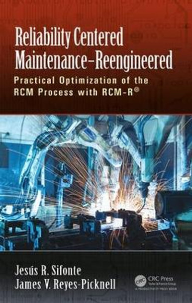 Reliability Centered Maintenance - Reengineered: Practical Optimization of the RCM Process with RCM-R (R) by Jesus R. Sifonte