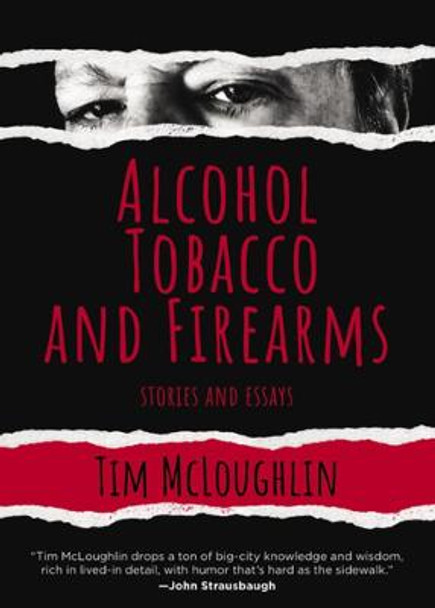 Alcohol, Tobacco, and Firearms: Stories and Essays by Tim McLoughlin