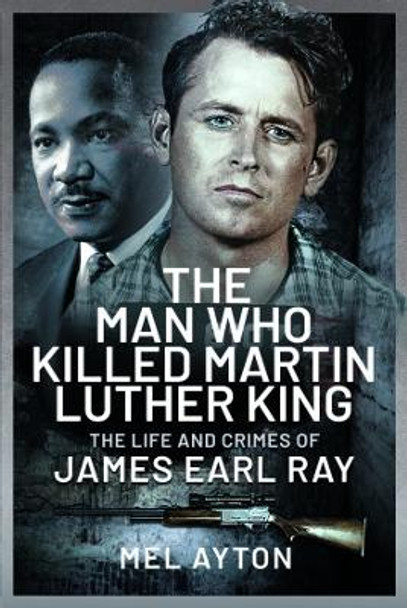 The Man Who Killed Martin Luther King: The Life and Crimes of James Earl Ray by Mel Ayton