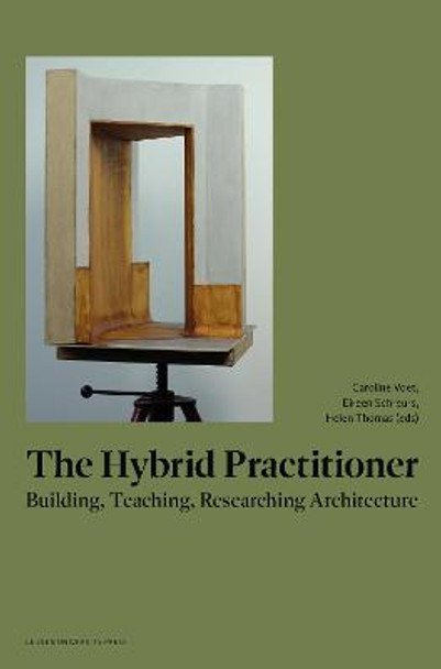 The Hybrid Practitioner: Building, Teaching, Researching Architecture by Caroline Voet