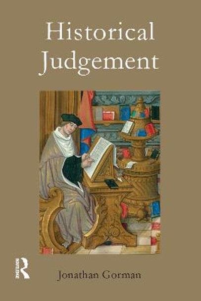 Historical Judgement: The Limits of Historiographical Choice by Jonathan Gorman
