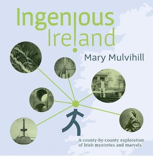 Ingenious Ireland: A county by county exploration of Irish mysteries and marvels by Mary Mulvihill