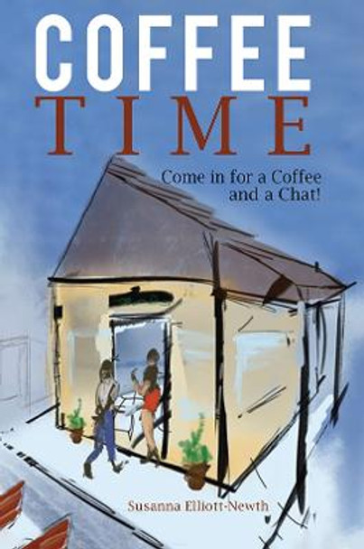 Coffee Time: Come in for a Coffee and a Chat! by Susanna Elliott-Newth