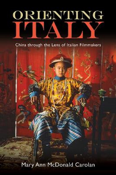 Orienting Italy: China through the Lens of Italian Filmmakers by Mary Ann McDonald Carolan