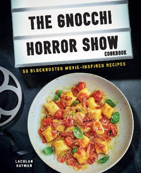 Gnocchi Horror Show Cookbook: 50 Blockbuster Movie-Inspired Recipes by Lachlan Hayman