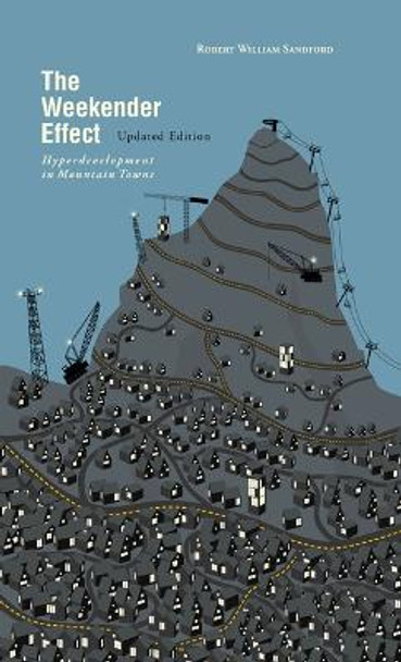 The Weekender Effect: Hyperdevelopment in Mountain Towns – Updated Edition by Robert William Sandford